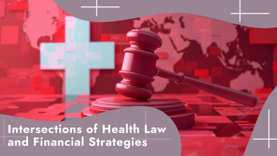 Navigating the Complex Intersections of Health Law and Financial Strategies